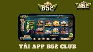 Tại sao nên tải app B52club để chơi game đổi thưởng